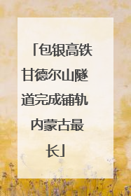 包银高铁甘德尔山隧道完成铺轨 内蒙古最长